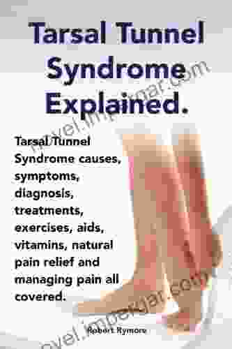 Tarsal Tunnel Syndrome Explained Heel Pain Tarsal Tunnel Syndrome Causes Symptoms Diagnosis Treatments Exercises Aids Vitamins And Managing Pain All Covered