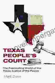 Texas People S Court: The Fascinating World Of The Justice Of The Peace (The Texas Experience Made Possible By Sarah 84 And Mark 77 Philpy)