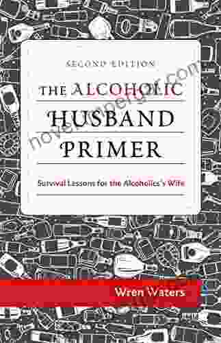 The Alcoholic Husband Primer: Survival Lessons For The Alcoholic S Wife