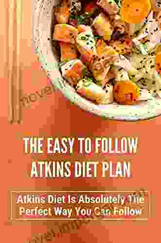 The Easy To Follow Atkins Diet Plan: Atkins Diet Is Absolutely The Perfect Way You Can Follow: Vegetarian Atkins Diet Meal Plan