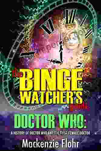 The Binge Watcher s Guide Dr Who A History of Dr Who and the First Female Doctor: An Unofficial Guide