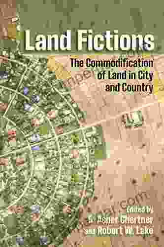 Land Fictions: The Commodification Of Land In City And Country (Cornell On Land: New Perspectives On Territory Development And Environment)