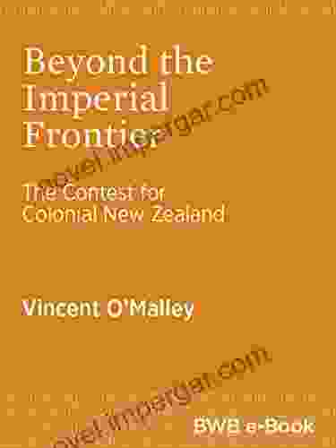 Beyond The Imperial Frontier: The Contest For Colonial New Zealand