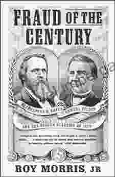 Fraud Of The Century: Rutherford B Hayes Samuel Tilden And The Stolen Election Of 1876