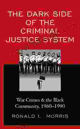 The Dark Side Of The Criminal Justice System: War Crimes The Black Community 1960 1990 (Critical Perspectives On Race Crime And Justice)