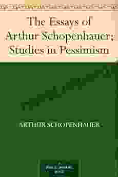 The Essays Of Arthur Schopenhauer Studies In Pessimism