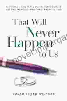 That Will Never Happen To Us: A Divorce Lawyer S Guide For Couples Getting Married And Their Parents Too