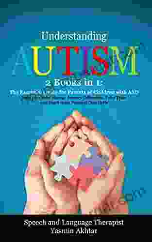 Understanding Autism: 2 In 1: The Essential Guide For Parents Of Children With ASD Help Your Child Manage Sensory Difficulties Potty Train And Teach Them Personal Care Skills