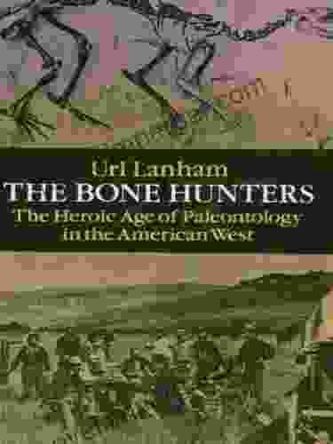 The Bone Hunters: The Heroic Age of Paleontology in the American West