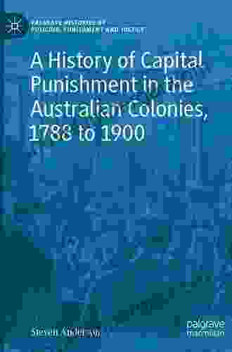 A History Of Capital Punishment In The Australian Colonies 1788 To 1900 (Palgrave Histories Of Policing Punishment And Justice)