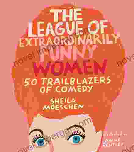 The League Of Extraordinarily Funny Women: 50 Trailblazers Of Comedy