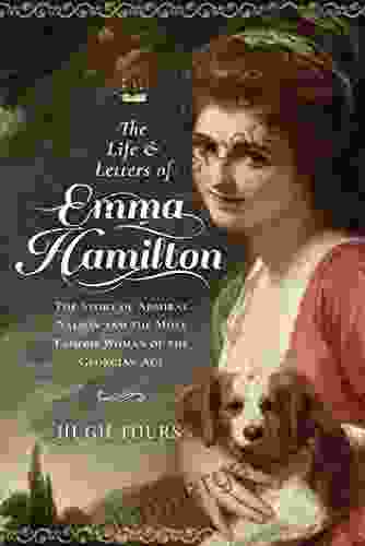 The Life And Letters Of Emma Hamilton: The Story Of Admiral Nelson And The Most Famous Woman Of The Georgian Age