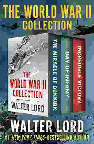 The World War II Collection: The Miracle Of Dunkirk Day Of Infamy And Incredible Victory