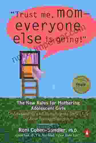 Trust Me Mom Everyone Else Is Going : The New Rules For Mothering Adolescent Girls