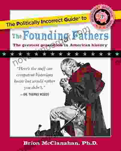 The Politically Incorrect Guide To The Founding Fathers (The Politically Incorrect Guides)