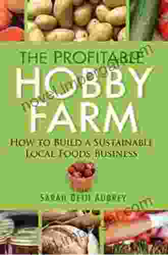 The Profitable Hobby Farm: How To Build A Sustainable Local Foods Business