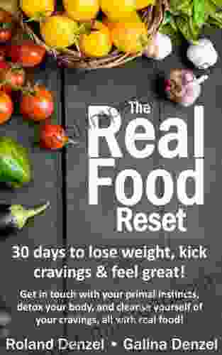 The Real Food Reset: 30 Days To Lose Weight Kick Cravings Feel Great: Get In Touch With Your Primal Instincts Detox Your Body And Cleanse Yourself For The Busiest Person In The World: YOU )