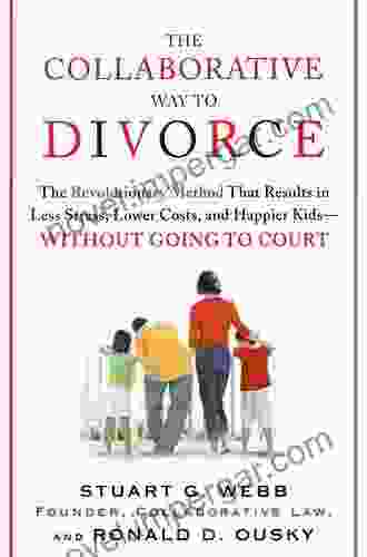 The Collaborative Way To Divorce: The Revolutionary Method That Results In Less Stress LowerCosts And Happier Ki Ds Without Going To Court