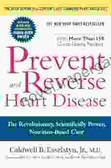 Prevent And Reverse Heart Disease: The Revolutionary Scientifically Proven Nutrition Based Cure