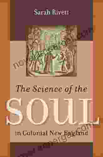 The Science of the Soul in Colonial New England (Published by the Omohundro Institute of Early American History and Culture and the University of North Carolina Press)