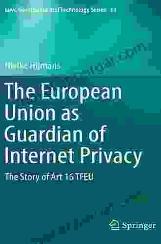 The European Union As Guardian Of Internet Privacy: The Story Of Art 16 TFEU (Law Governance And Technology 31)