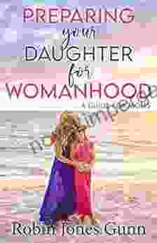 Preparing Your Daughter For Womanhood: A Guide For Moms