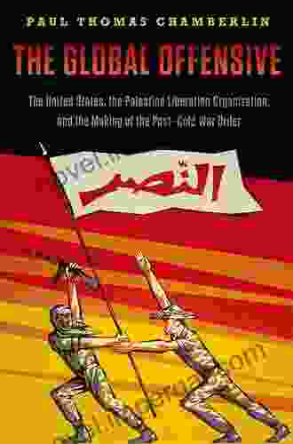 The Global Offensive: The United States The Palestine Liberation Organization And The Making Of The Post Cold War Order (Oxford Studies In International History)