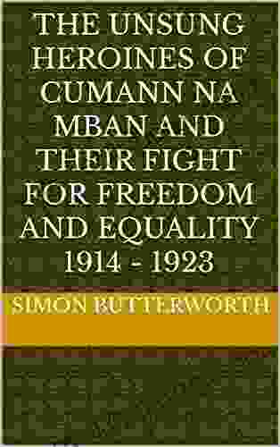 The Unsung Heroines Of Cumann Na MBan And Their Fight For Freedom And Equality 1914 1923