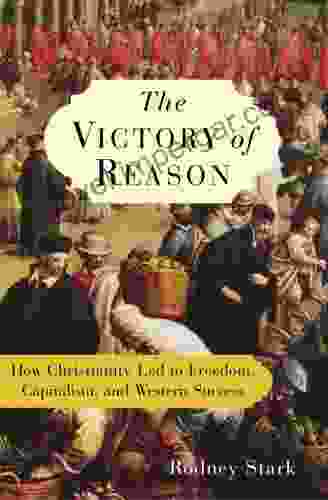 The Victory Of Reason: How Christianity Led To Freedom Capitalism And Western Success