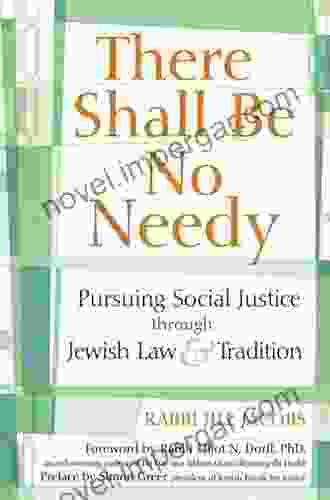 There Shall Be No Needy: Pursuing Social Justice Through Jewish Law And Tradition