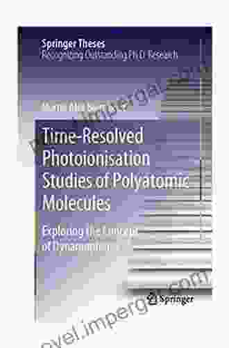 Time Resolved Photoionisation Studies Of Polyatomic Molecules: Exploring The Concept Of Dynamophores (Springer Theses)