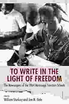 To Write In The Light Of Freedom: The Newspapers Of The 1964 Mississippi Freedom Schools (Margaret Walker Alexander In African American Studies)