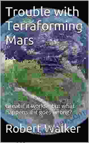 Trouble With Terraforming Mars: Great If It Works But What Happens If It Goes Wrong?