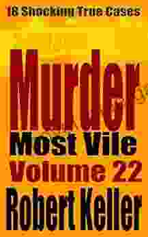 Murder Most Vile Volume 22: 18 Shocking True Crime Murder Cases