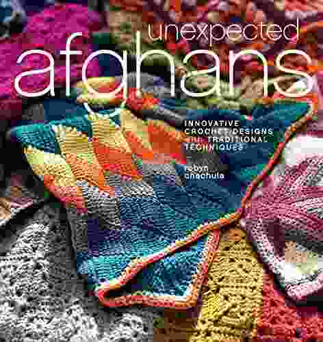 Unexpected Afghans: Innovative Crochet Designs With Traditional Techniques