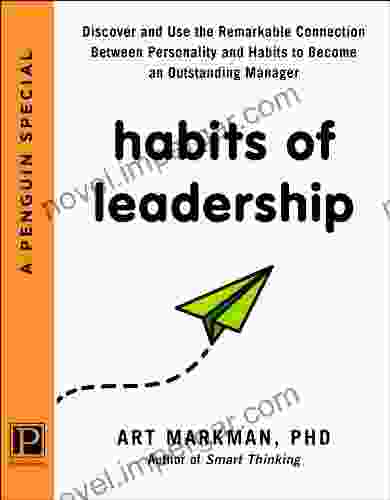 Habits Of Leadership: Discover And Use The Remarkable Connection Between Personality And Habits To Bec Ome An Outstanding Manager