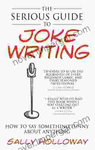 The Serious Guide to Joke Writing: How To Say Something Funny About Anything