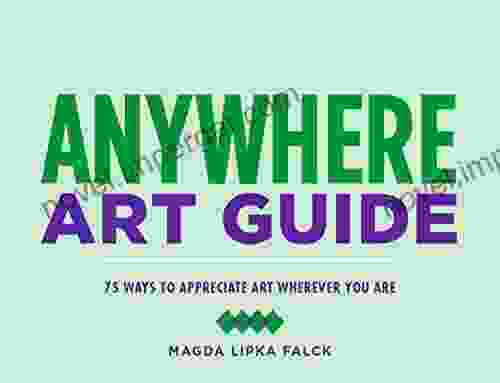 Anywhere Art Guide: 75 Ways To Appreciate Art Wherever You Are