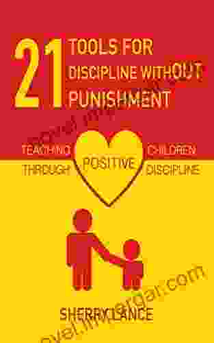 21 Tools For Discipline Without Punishment: Teaching Children Through Positive Discipline