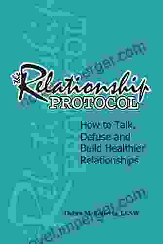 The Relationship Protocol: How To Talk Defuse And Build Healthier Relationships