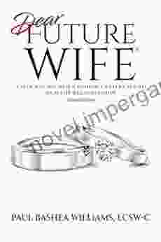 Dear Future Wife Second Edition : A Man S Guide And A Woman S Reference To Healthy Relationships