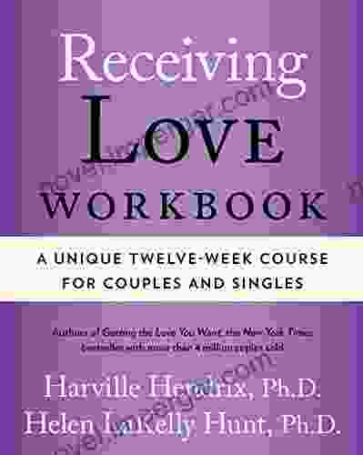 Receiving Love Workbook: A Unique Twelve Week Course For Couples And Singles