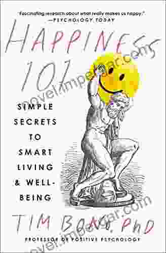 Happiness 101 (previously Published As When Likes Aren T Enough): Simple Secrets To Smart Living Well Being