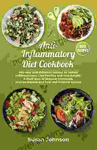 Anti Inflammatory Diet Cookbook: 300 Easy And Delicious Recipes To Reduce Inflammations Live Healthy And Lose Weight A Meal Plan To Balance Hormones Reverse Disease And Heal The Immune System