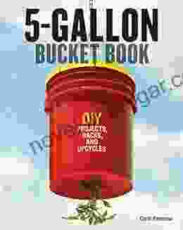 5 Gallon Bucket Book: DIY Projects Hacks And Upcycles