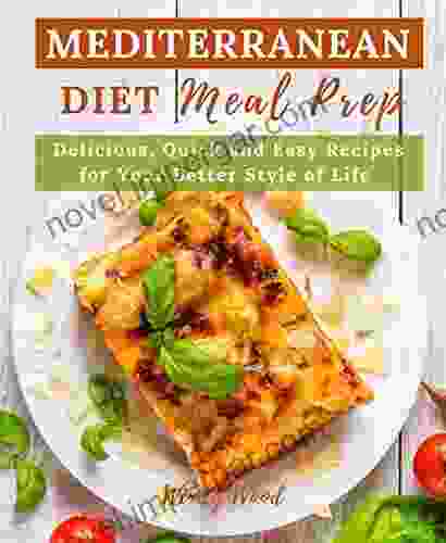 Mediterranean Diet Meal Prep: Delicious Quick And Easy Recipes For Your Better Style Of Life + 21 Day Meal Plan To Help You Healthy Living And Eating Well Every Day