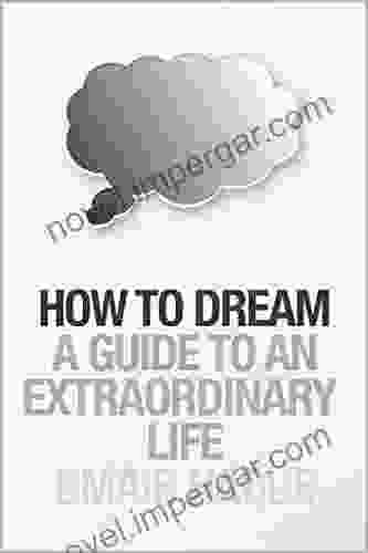 How To Dream: A Guide To An Extraordinary Life