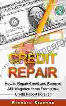 Credit Repair: How To Repair Credit And Remove ALL Negative Items From Your Credit Report Forever