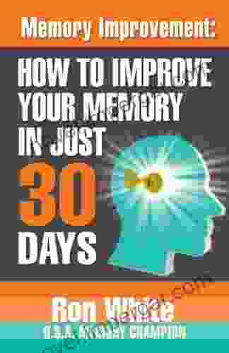 Memory Improvement: How To Improve Your Memory In Just 30 Days