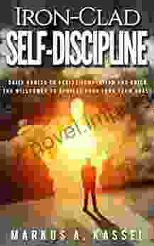 Iron Clad Self Discipline: Daily Habits To Resist Temptation And Build The Willpower To Achieve Your Long Term Goals: (Unleash Your Full Potential With The Power Of Motivation)